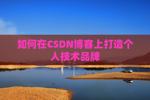如何在CSDN博客上打造个人技术品牌